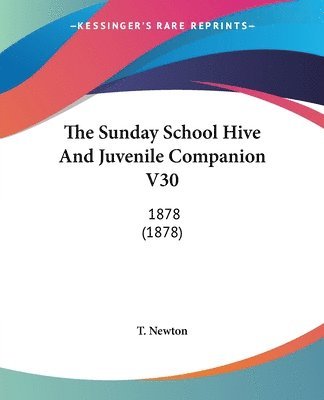 The Sunday School Hive and Juvenile Companion V30: 1878 (1878) 1