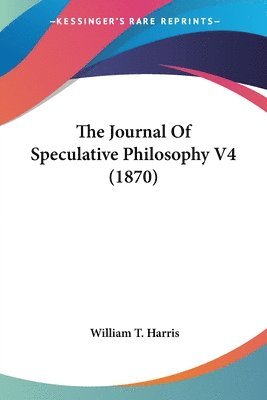 bokomslag The Journal Of Speculative Philosophy V4 (1870)