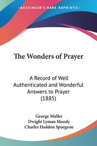 bokomslag The Wonders of Prayer: A Record of Well Authenticated and Wonderful Answers to Prayer (1885)
