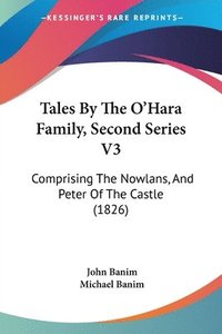 bokomslag Tales By The O'Hara Family, Second Series V3: Comprising The Nowlans, And Peter Of The Castle (1826)