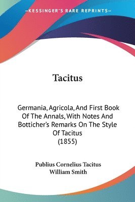 bokomslag Tacitus: Germania, Agricola, And First Book Of The Annals, With Notes And Botticher's Remarks On The Style Of Tacitus (1855)