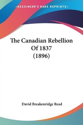 Canadian Rebellion Of 1837 (1896)