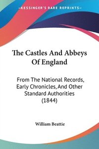 bokomslag The Castles And Abbeys Of England: From The National Records, Early Chronicles, And Other Standard Authorities (1844)