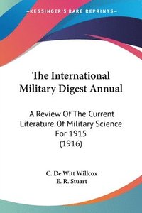 bokomslag The International Military Digest Annual: A Review of the Current Literature of Military Science for 1915 (1916)