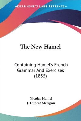 bokomslag The New Hamel: Containing Hamel's French Grammar And Exercises (1855)