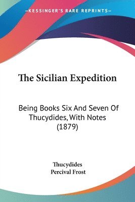 bokomslag The Sicilian Expedition: Being Books Six and Seven of Thucydides, with Notes (1879)