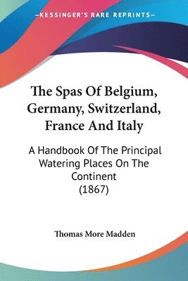 Thomas More Madden - Spas Of Belgium, Germany, Switzerland, France And Italy, Häftad