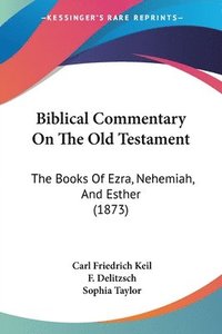 bokomslag Biblical Commentary On The Old Testament: The Books Of Ezra, Nehemiah, And Esther (1873)
