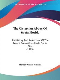 bokomslag The Cistercian Abbey of Strata Florida: Its History, and an Account of the Recent Excavations Made on Its Site (1889)