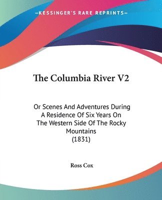 bokomslag The Columbia River V2: Or Scenes And Adventures During A Residence Of Six Years On The Western Side Of The Rocky Mountains (1831)