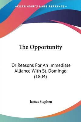 The Opportunity: Or Reasons For An Immediate Alliance With St. Domingo (1804) 1