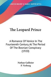 bokomslag The Leopard Prince: A Romance of Venice in the Fourteenth Century, at the Period of the Bosnian Conspiracy (1920)