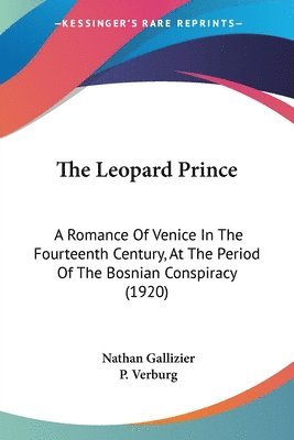 bokomslag The Leopard Prince: A Romance of Venice in the Fourteenth Century, at the Period of the Bosnian Conspiracy (1920)