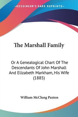 bokomslag The Marshall Family: Or a Genealogical Chart of the Descendants of John Marshall and Elizabeth Markham, His Wife (1885)