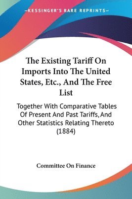 Committee on Finance, Committee On Finance - Existing Tariff On Imports Into The United States, Etc., And The Free List, Häftad