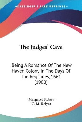 The Judges' Cave: Being a Romance of the New Haven Colony in the Days of the Regicides, 1661 (1900) 1