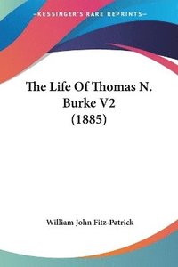 bokomslag The Life of Thomas N. Burke V2 (1885)