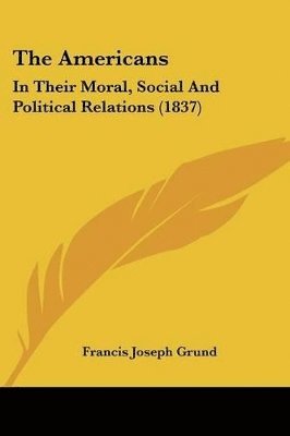 The Americans: In Their Moral, Social And Political Relations (1837) 1