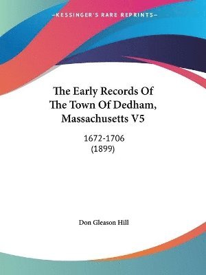 bokomslag The Early Records of the Town of Dedham, Massachusetts V5: 1672-1706 (1899)