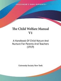 bokomslag The Child Welfare Manual V1: A Handbook of Child Nature and Nurture for Parents and Teachers (1919)
