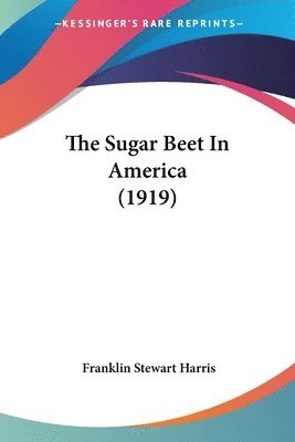 Franklin Stewart Harris - Sugar Beet In America (1919), Häftad