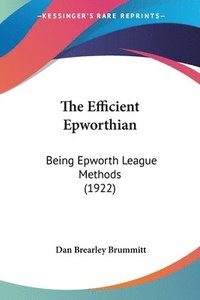 bokomslag The Efficient Epworthian: Being Epworth League Methods (1922)