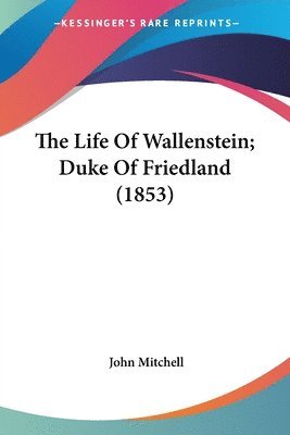 The Life Of Wallenstein; Duke Of Friedland (1853) 1