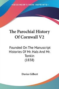 bokomslag The Parochial History Of Cornwall V2: Founded On The Manuscript Histories Of Mr. Hals And Mr. Tonkin (1838)