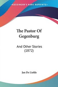 bokomslag The Pastor Of Gegenburg: And Other Stories (1872)