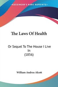 bokomslag The Laws Of Health: Or Sequel To The House I Live In (1856)