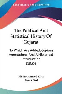 bokomslag The Political And Statistical History Of Gujarat: To Which Are Added, Copious Annotations, And A Historical Introduction (1835)