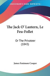 bokomslag The Jack O' Lantern, Le Feu-Follet: Or The Privateer (1843)