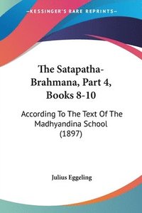 bokomslag The Satapatha-Brahmana, Part 4, Books 8-10: According to the Text of the Madhyandina School (1897)