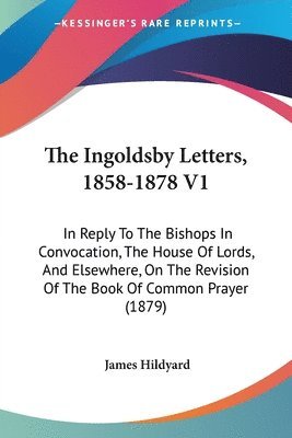 bokomslag The Ingoldsby Letters, 1858-1878 V1: In Reply to the Bishops in Convocation, the House of Lords, and Elsewhere, on the Revision of the Book of Common