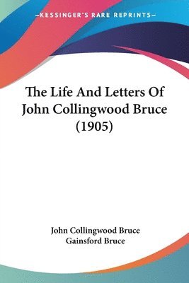 bokomslag The Life and Letters of John Collingwood Bruce (1905)