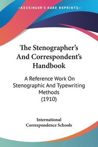 bokomslag The Stenographer's and Correspondent's Handbook: A Reference Work on Stenographic and Typewriting Methods (1910)