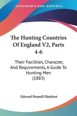 The Hunting Countries of England V2, Parts 4-6: Their Facilities, Character, and Requirements, a Guide to Hunting Men (1883) 1