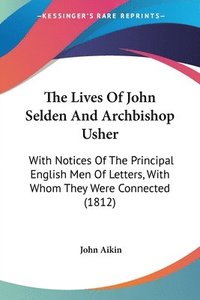 bokomslag The Lives Of John Selden And Archbishop Usher: With Notices Of The Principal English Men Of Letters, With Whom They Were Connected (1812)