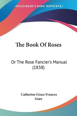 The Book Of Roses: Or The Rose Fancier's Manual (1838) 1