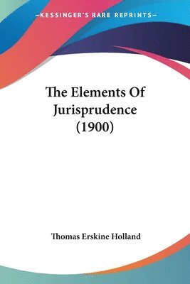 Thomas Erskine Holland - Elements Of Jurisprudence (1900), Häftad