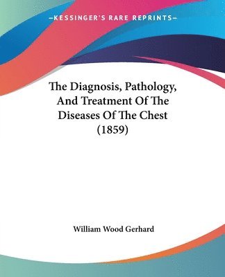 bokomslag The Diagnosis, Pathology, And Treatment Of The Diseases Of The Chest (1859)