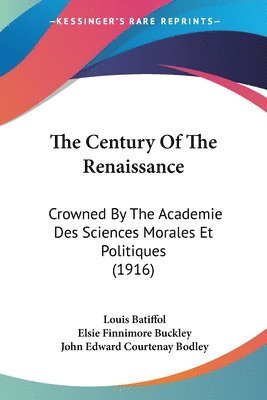 bokomslag The Century of the Renaissance: Crowned by the Academie Des Sciences Morales Et Politiques (1916)