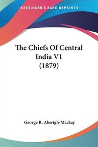 bokomslag The Chiefs of Central India V1 (1879)