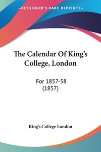 bokomslag The Calendar Of King's College, London: For 1857-58 (1857)