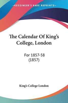 bokomslag The Calendar Of King's College, London: For 1857-58 (1857)