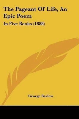 bokomslag The Pageant of Life, an Epic Poem: In Five Books (1888)