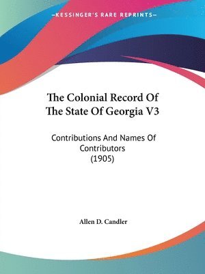 bokomslag The Colonial Record of the State of Georgia V3: Contributions and Names of Contributors (1905)