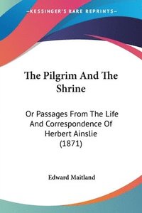 bokomslag The Pilgrim And The Shrine: Or Passages From The Life And Correspondence Of Herbert Ainslie (1871)