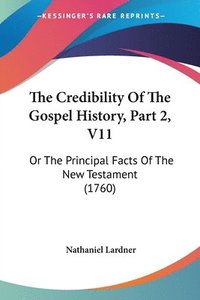 bokomslag The Credibility Of The Gospel History, Part 2, V11: Or The Principal Facts Of The New Testament (1760)