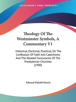 Edward Dafydd Morris - Theology Of The Westminster Symbols, A Commentary V1, Häftad
